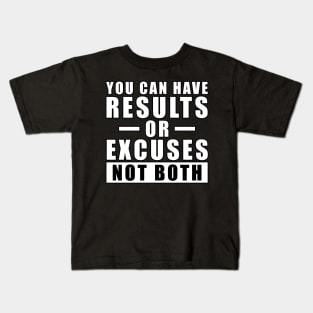 You Can Have Results Or Excuses - Not Both - Inspiration Kids T-Shirt